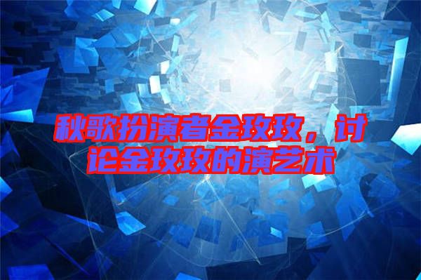 秋歌扮演者金玫玫，討論金玫玫的演藝術(shù)