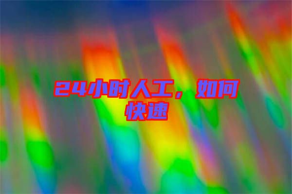 24小時(shí)人工，如何快速