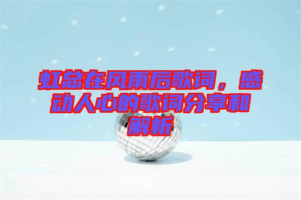 虹總在風(fēng)雨后歌詞，感動人心的歌詞分享和解析