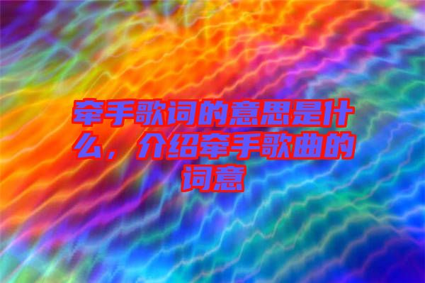 牽手歌詞的意思是什么，介紹牽手歌曲的詞意