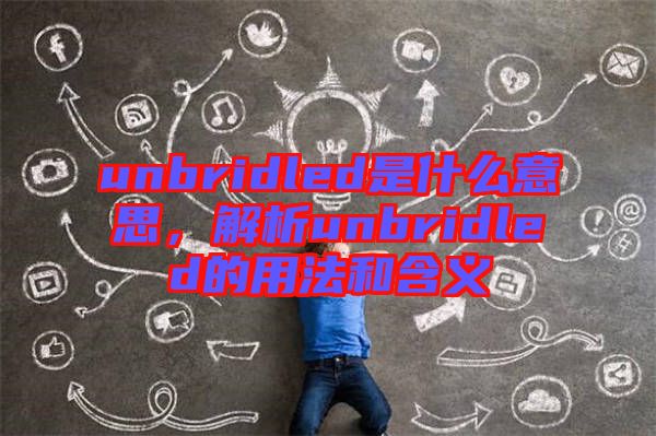 unbridled是什么意思，解析unbridled的用法和含義