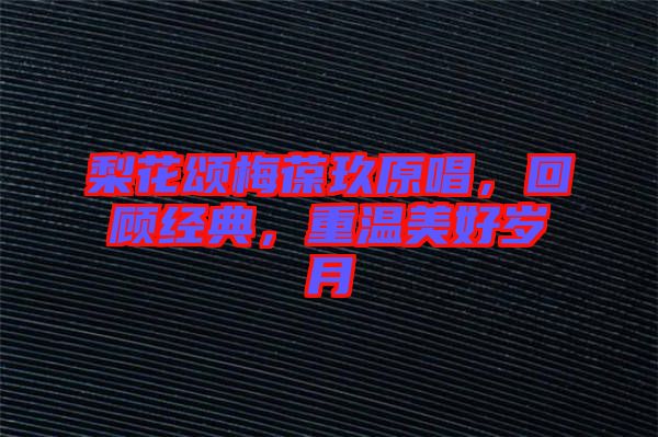 梨花頌梅葆玖原唱，回顧經(jīng)典，重溫美好歲月