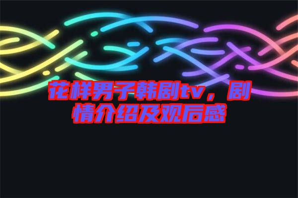 花樣男子韓劇tv，劇情介紹及觀后感