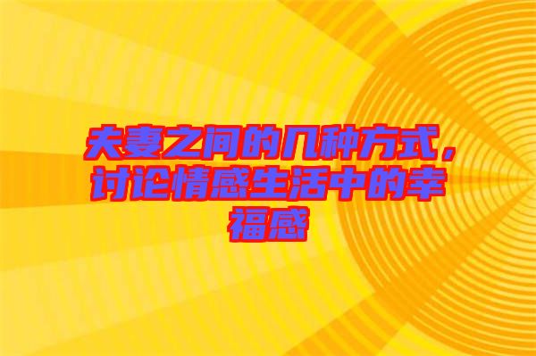 夫妻之間的幾種方式，討論情感生活中的幸福感