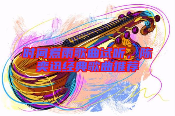 時(shí)間煮雨歌曲試聽，陳奕迅經(jīng)典歌曲推薦
