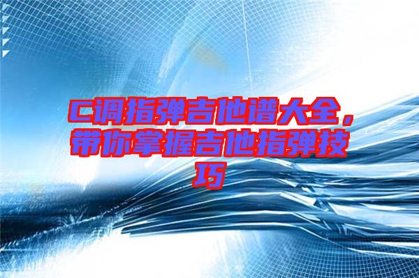 C調(diào)指彈吉他譜大全，帶你掌握吉他指彈技巧