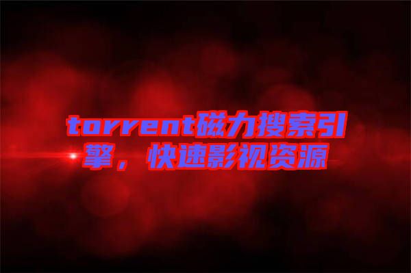 torrent磁力搜索引擎，快速影視資源