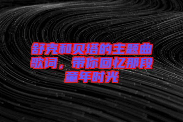 舒克和貝塔的主題曲歌詞，帶你回憶那段童年時光