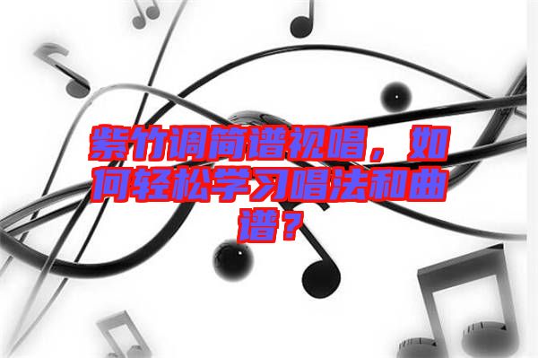 紫竹調(diào)簡譜視唱，如何輕松學習唱法和曲譜？