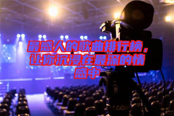 最感人的歌曲排行榜，讓你沉浸在最深的情感中