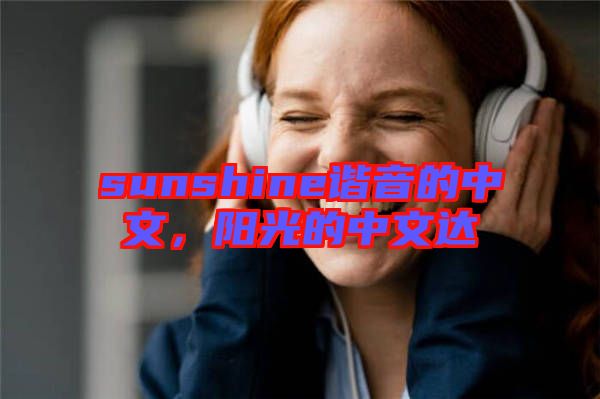 sunshine諧音的中文，陽光的中文達(dá)