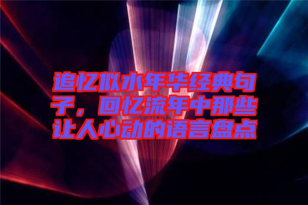 追憶似水年華經(jīng)典句子，回憶流年中那些讓人心動(dòng)的語言盤點(diǎn)