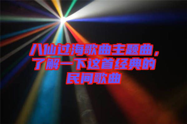 八仙過(guò)海歌曲主題曲，了解一下這首經(jīng)典的民間歌曲