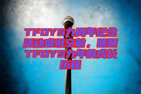 TFOYS九周年紀(jì)念活動(dòng)盛況空前，回顧TFOYS九年的成長(zhǎng)歷程