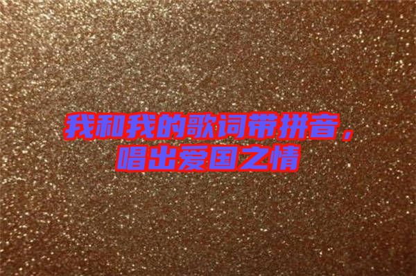 我和我的歌詞帶拼音，唱出愛(ài)國(guó)之情