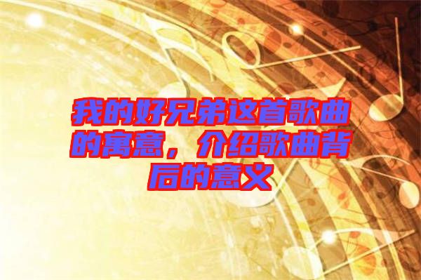 我的好兄弟這首歌曲的寓意，介紹歌曲背后的意義