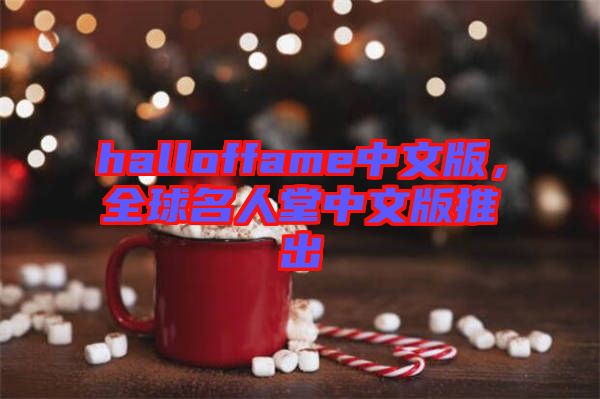 halloffame中文版，全球名人堂中文版推出