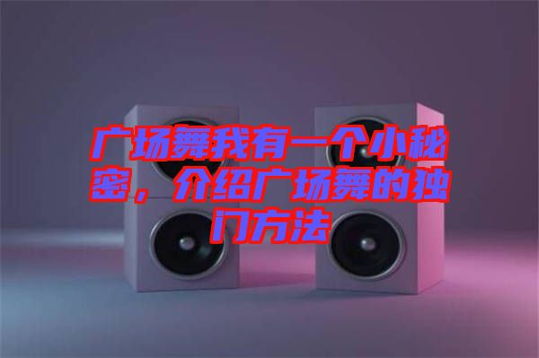 廣場舞我有一個小秘密，介紹廣場舞的獨門方法
