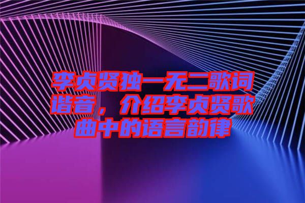 李貞賢獨一無二歌詞諧音，介紹李貞賢歌曲中的語言韻律
