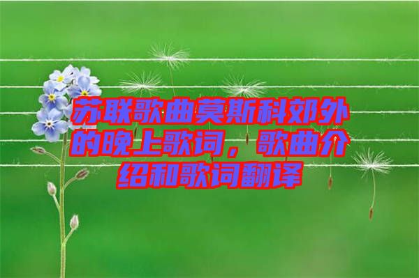 蘇聯(lián)歌曲莫斯科郊外的晚上歌詞，歌曲介紹和歌詞翻譯