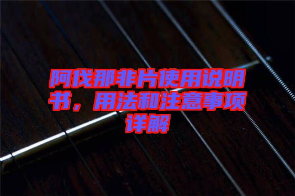 阿伐那非片使用說明書，用法和注意事項(xiàng)詳解