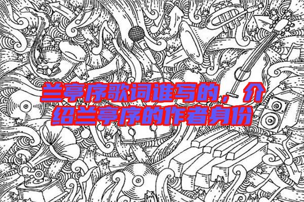 蘭亭序歌詞誰寫的，介紹蘭亭序的作者身份