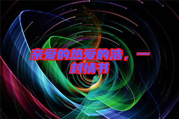 親愛的熱愛的浩，一封情書