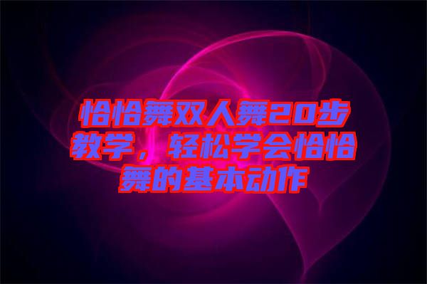 恰恰舞雙人舞20步教學(xué)，輕松學(xué)會(huì)恰恰舞的基本動(dòng)作