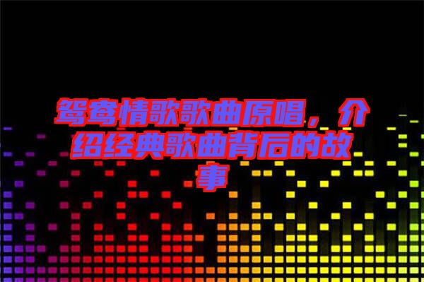 鴛鴦情歌歌曲原唱，介紹經(jīng)典歌曲背后的故事