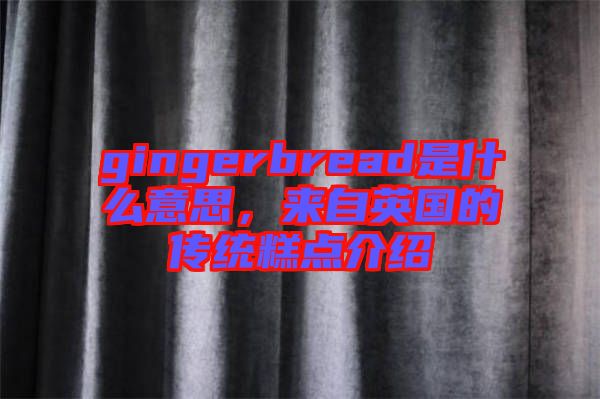gingerbread是什么意思，來自英國(guó)的傳統(tǒng)糕點(diǎn)介紹