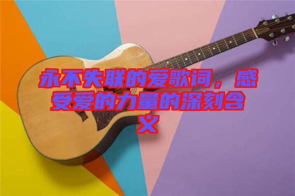 永不失聯(lián)的愛歌詞，感受愛的力量的深刻含義