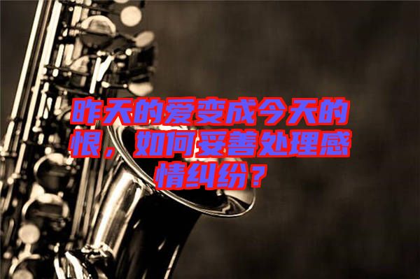 昨天的愛變成今天的恨，如何妥善處理感情糾紛？