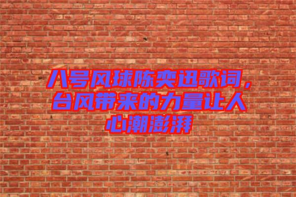 八號(hào)風(fēng)球陳奕迅歌詞，臺(tái)風(fēng)帶來(lái)的力量讓人心潮澎湃