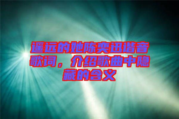 遙遠(yuǎn)的她陳奕迅諧音歌詞，介紹歌曲中隱藏的含義
