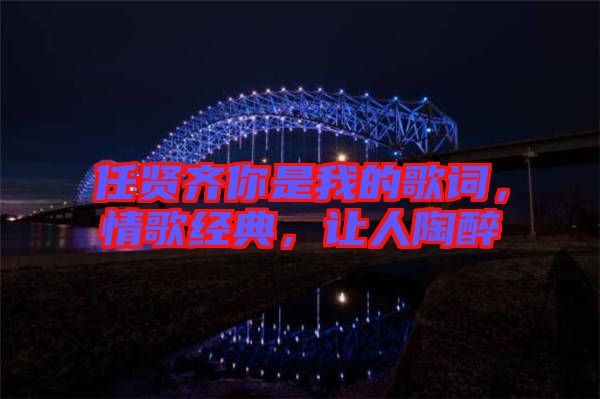 任賢齊你是我的歌詞，情歌經(jīng)典，讓人陶醉