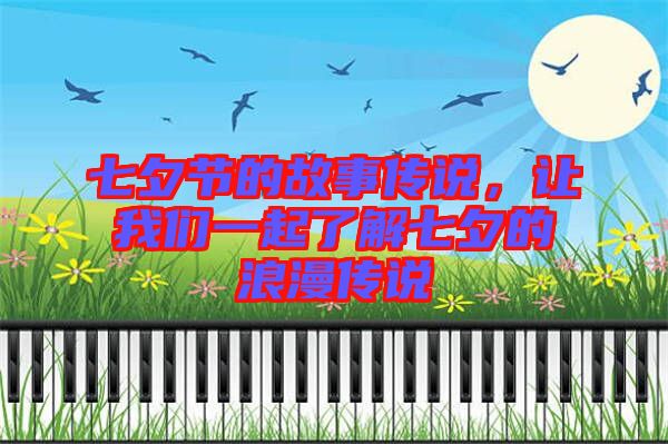 七夕節(jié)的故事傳說，讓我們一起了解七夕的浪漫傳說