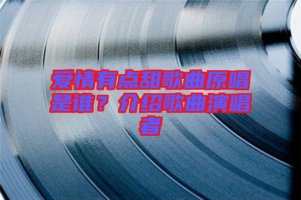 愛情有點甜歌曲原唱是誰？介紹歌曲演唱者