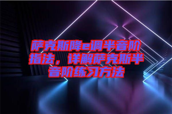 薩克斯降e調(diào)半音階指法，詳解薩克斯半音階練習(xí)方法