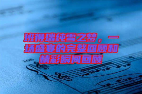 班得瑞純雪之夢，一場盛宴的完整回顧和精彩瞬間回顧