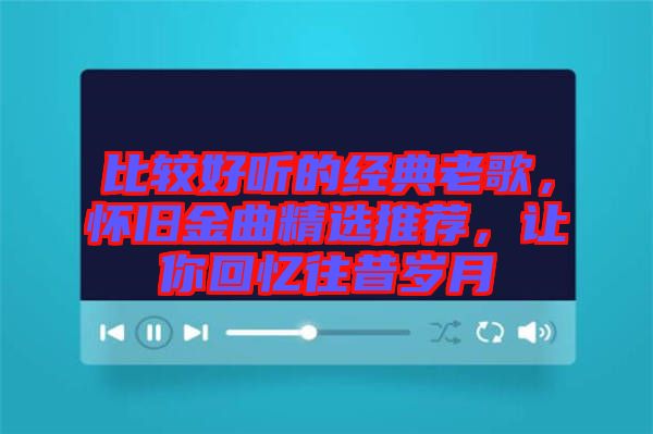比較好聽(tīng)的經(jīng)典老歌，懷舊金曲精選推薦，讓你回憶往昔歲月