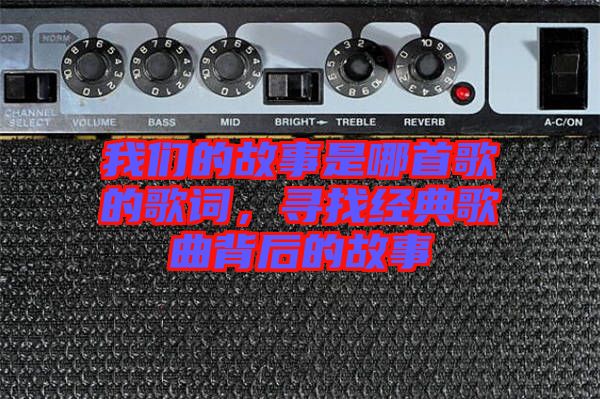 我們的故事是哪首歌的歌詞，尋找經(jīng)典歌曲背后的故事