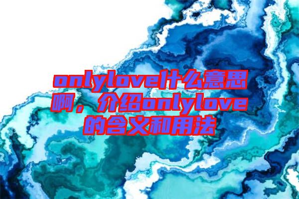 onlylove什么意思啊，介紹onlylove的含義和用法