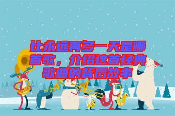 比永遠(yuǎn)再多一天是哪首歌，介紹這首經(jīng)典歌曲的背后故事