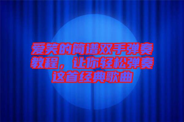 愛笑的簡(jiǎn)譜雙手彈奏教程，讓你輕松彈奏這首經(jīng)典歌曲