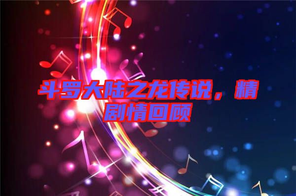 斗羅大陸之龍傳說，精劇情回顧