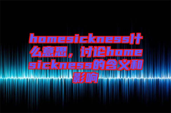 homesickness什么意思，討論homesickness的含義和影響