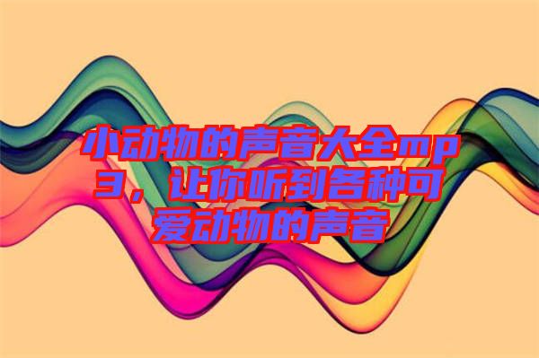 小動物的聲音大全mp3，讓你聽到各種可愛動物的聲音