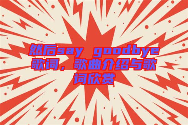 然后say goodbye歌詞，歌曲介紹與歌詞欣賞