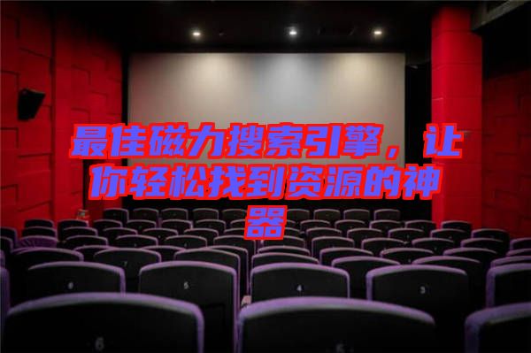 最佳磁力搜索引擎，讓你輕松找到資源的神器