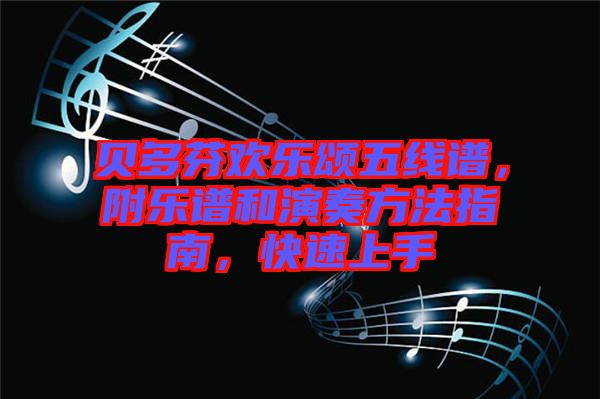 貝多芬歡樂頌五線譜，附樂譜和演奏方法指南，快速上手